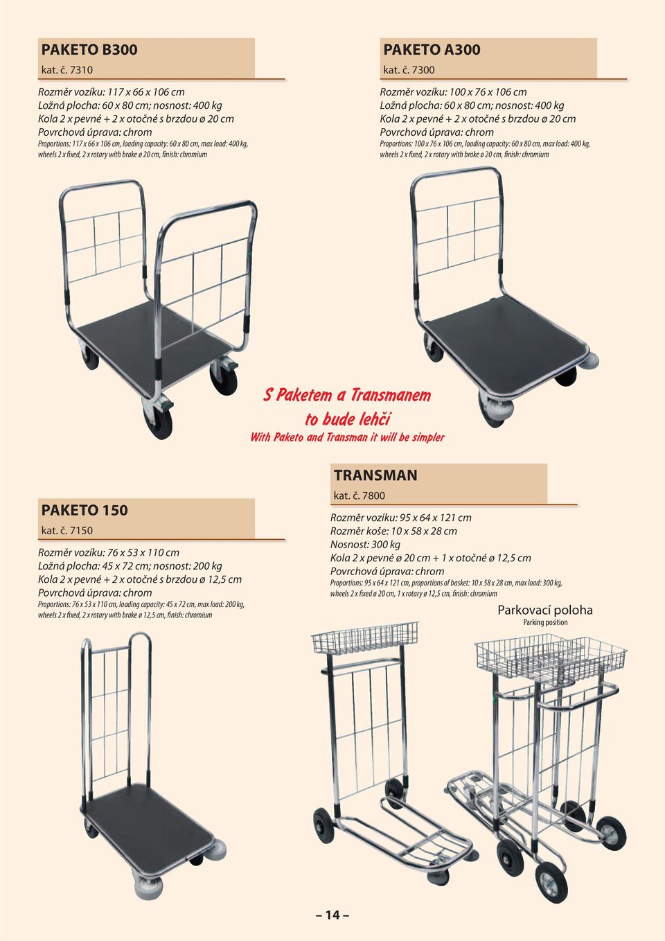 60 x 80 cm, max load: 400 kg, wheels 2 x fixed, 2 x rotary with brake ø 20 cm, finish: chromium PAKETO A300 kat. č.