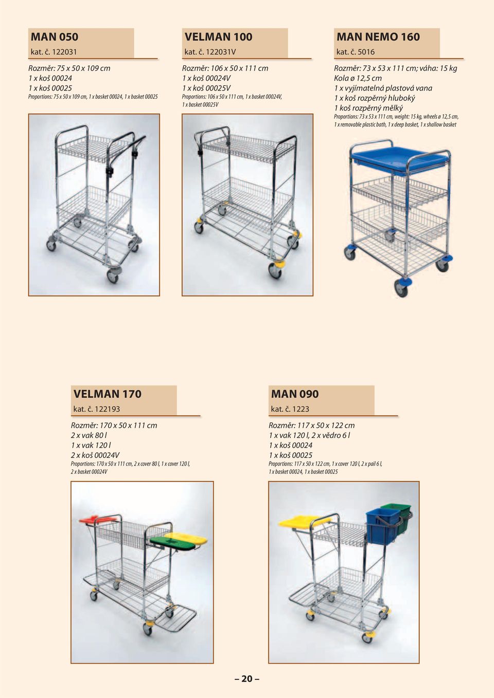 cm, 1 x removable plastic bath, 1 x deep basket, 1 x shallow basket VELMAN 170 kat. č.