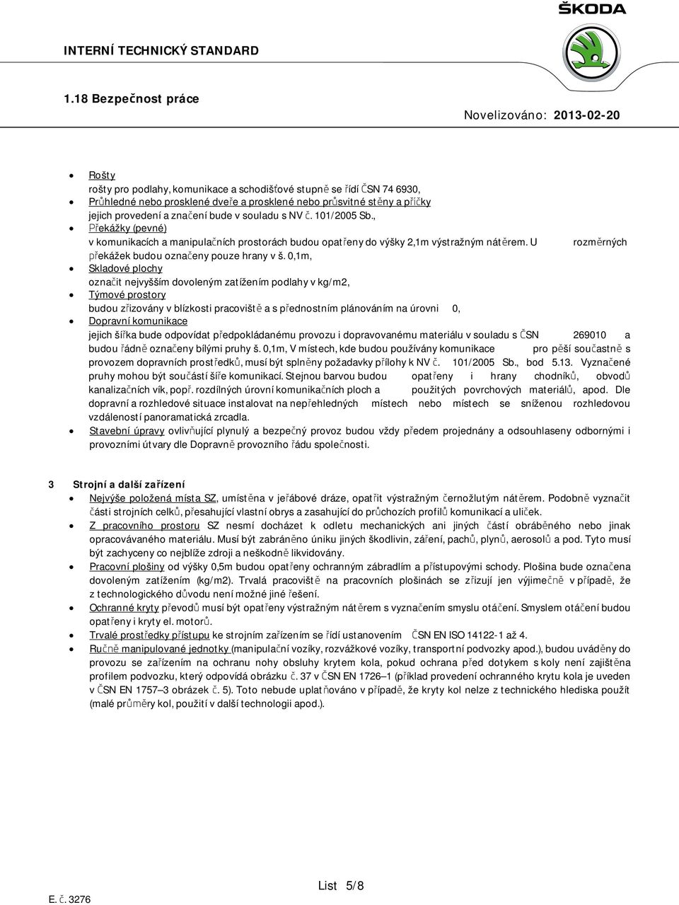 0,1m, Skladové plochy označit nejvyšším dovoleným zatížením podlahy v kg/m2, Týmové prostory budou zřizovány v blízkosti pracoviště a s přednostním plánováním na úrovni 0, Dopravní komunikace jejich