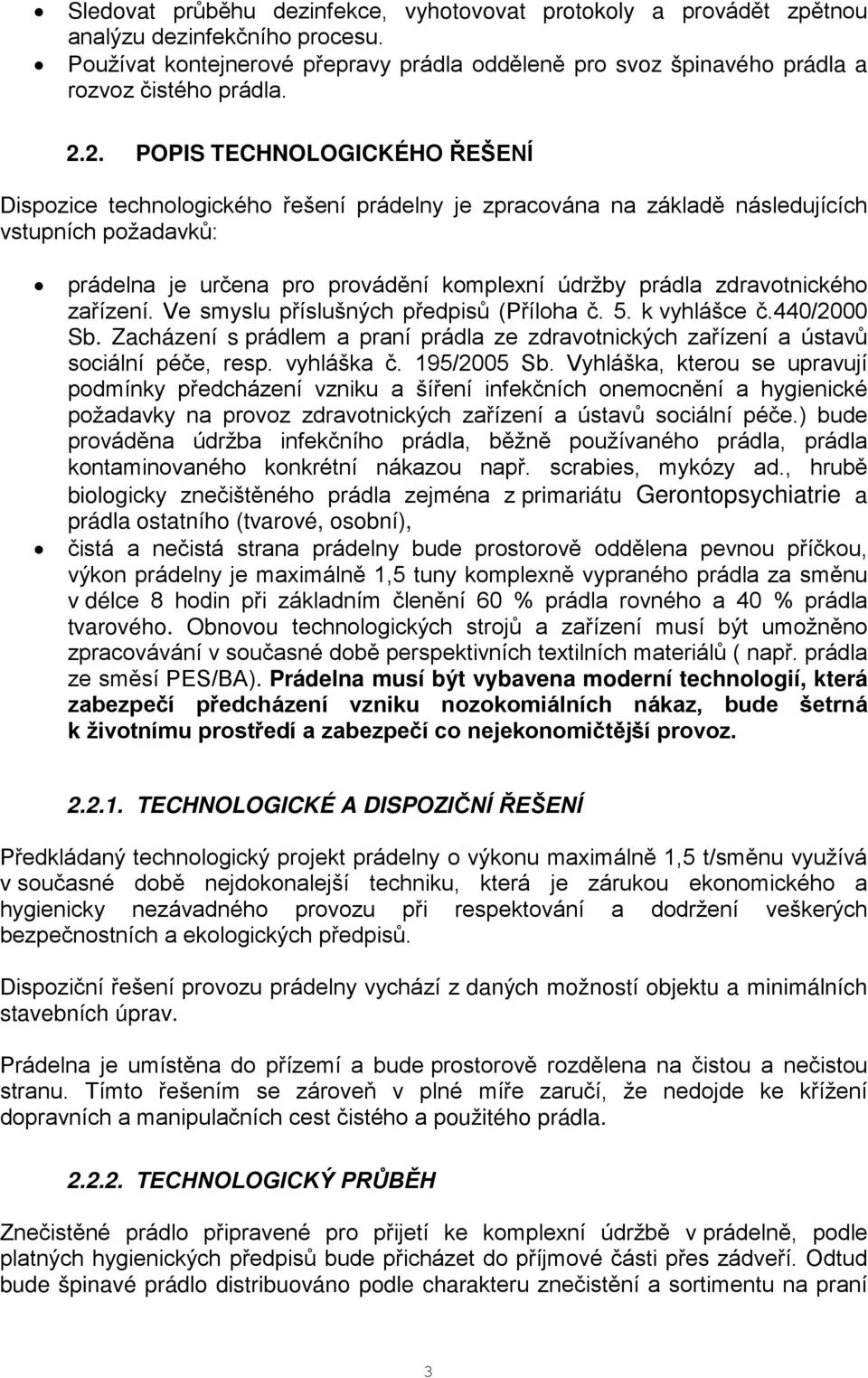 zdravotnického zařízení. Ve smyslu příslušných předpisů (Příloha č. 5. k vyhlášce č.440/2000 Sb. Zacházení s prádlem a praní prádla ze zdravotnických zařízení a ústavů sociální péče, resp. vyhláška č.