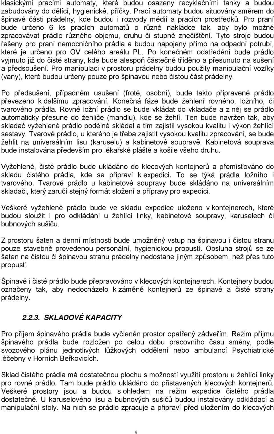 Pro praní bude určeno 6 ks pracích automatů o různé nakládce tak, aby bylo možné zpracovávat prádlo různého objemu, druhu či stupně znečištění.