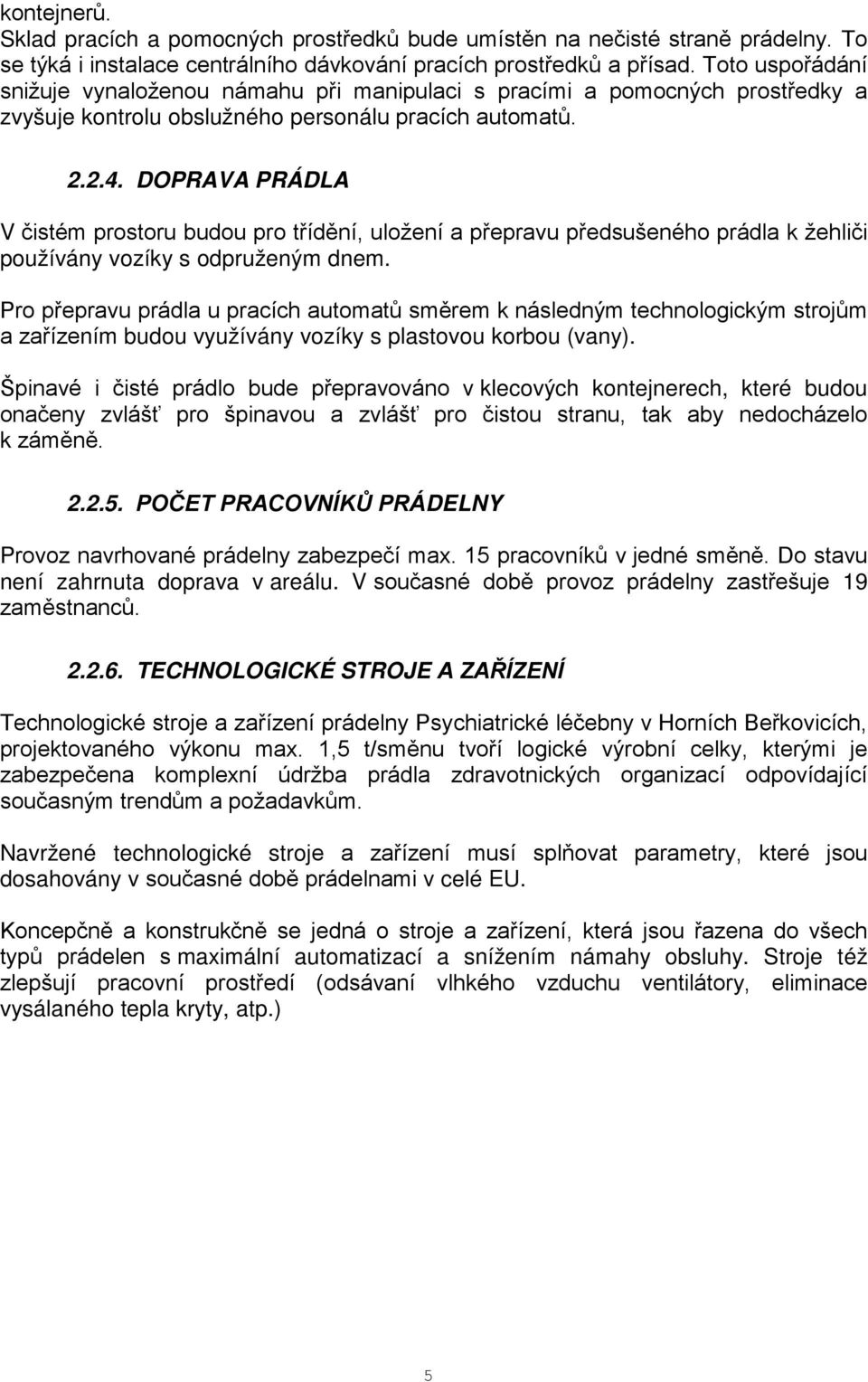 DOPRAVA PRÁDLA V čistém prostoru budou pro třídění, uložení a přepravu předsušeného prádla k žehliči používány vozíky s odpruženým dnem.