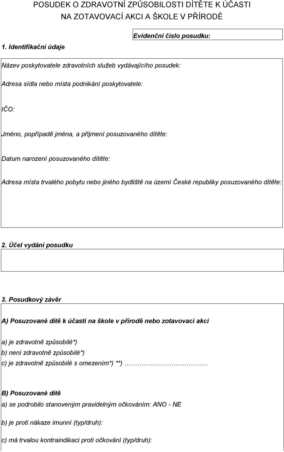 posuzovaného dítěte: Datum narození posuzovaného dítěte: Adresa místa trvalého pobytu nebo jiného bydliště na území České republiky posuzovaného dítěte: 2. Účel vydání posudku 3.