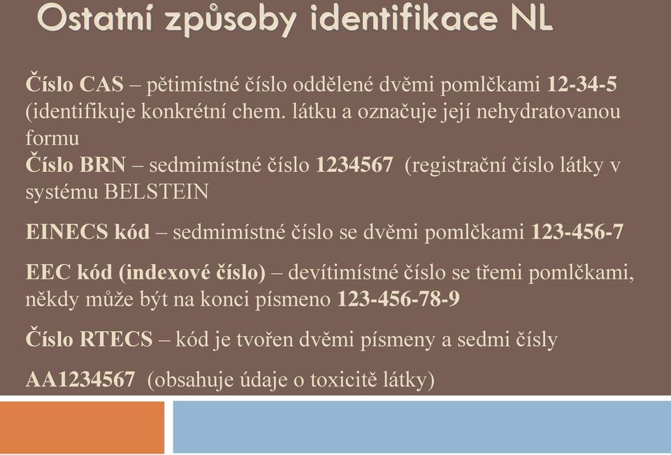 EINECS kód sedmimístné číslo se dvěmi pomlčkami 123-456-7 EEC kód (indexové číslo) devítimístné číslo se třemi pomlčkami, někdy