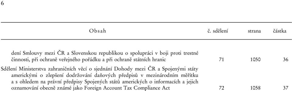 při ochraně veřejného pořádku a při ochraně státních hranic 71 1050 36 Dohody mezi ČR a Spojenými státy