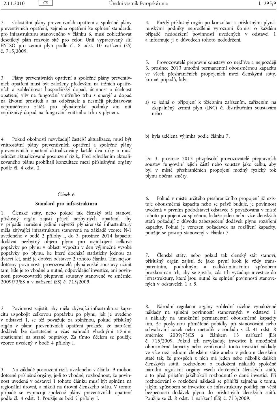 rozvoje sítě pro celou Unii vypracovaný sítí ENTSO pro zemní plyn podle čl. 8 odst. 10 nařízení (ES) č. 715/2009. 3.
