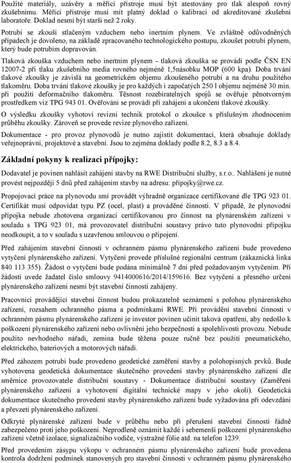 Ve zvláštně odůvodněných případech je dovoleno, na základě zpracovaného technologického postupu, zkoušet potrubí plynem, který bude potrubím dopravován.