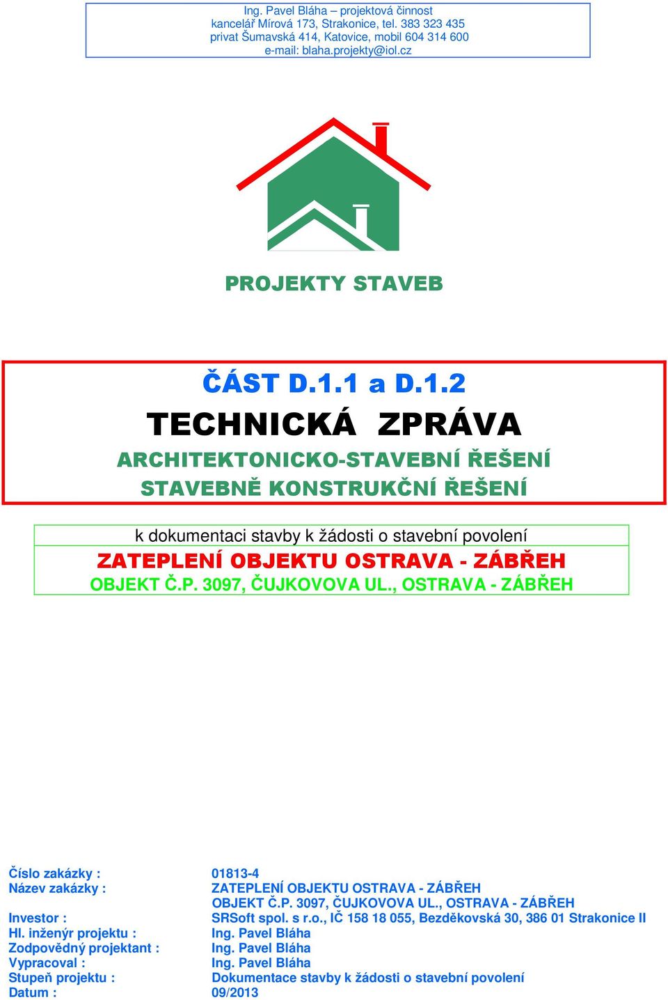 , Katovice, mobil 604 314 600 e-mail: blaha.projekty@iol.cz PROJEKTY STAVEB ČÁST D.1.1 a D.1.2 TECHNICKÁ ZPRÁVA ARCHITEKTONICKO-STAVEBNÍ ŘEŠENÍ STAVEBNĚ KONSTRUKČNÍ ŘEŠENÍ k dokumentaci stavby k žádosti o stavební povolení ZATEPLENÍ OBJEKTU OSTRAVA - ZÁBŘEH OBJEKT Č.