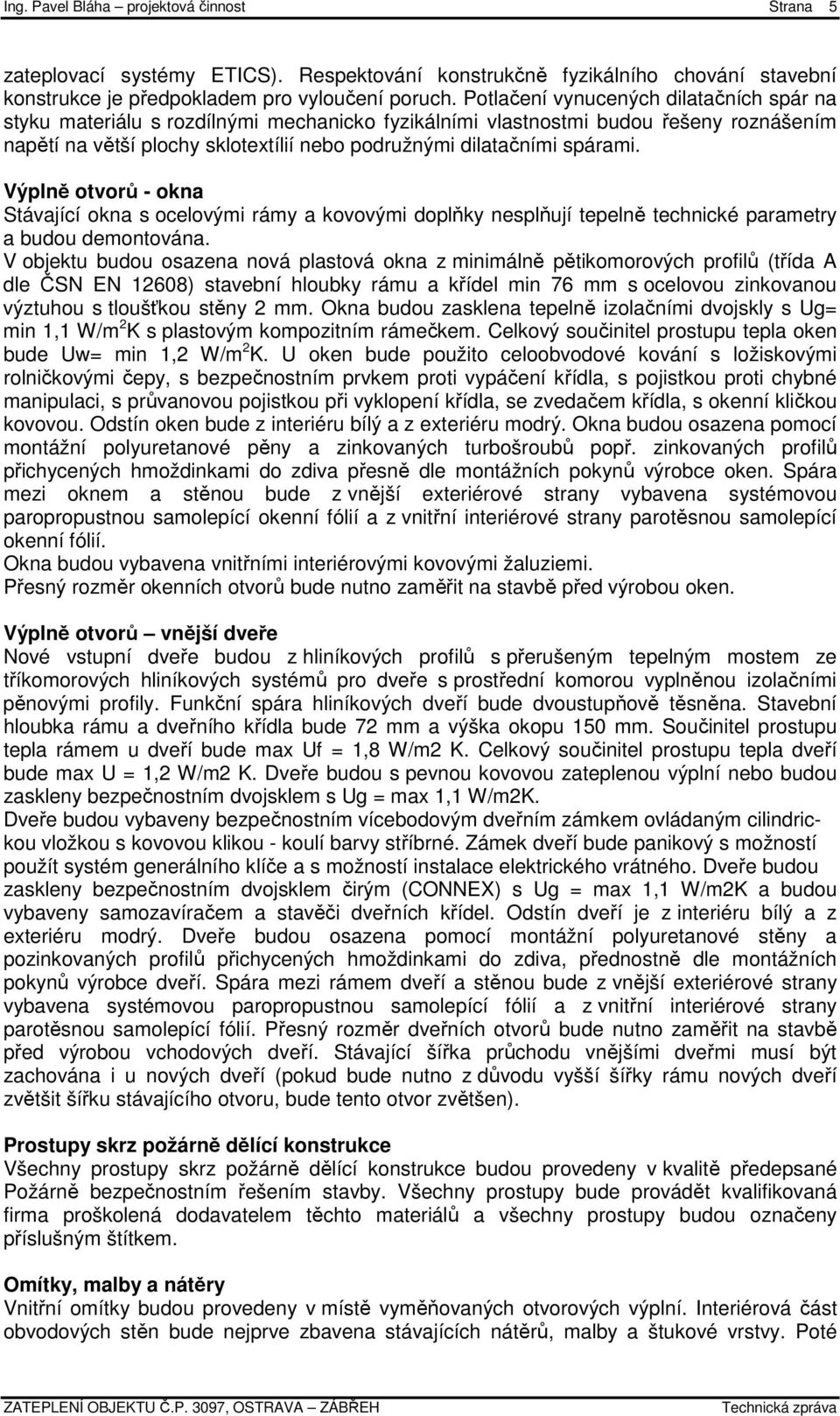 spárami. Výplně otvorů - okna Stávající okna s ocelovými rámy a kovovými doplňky nesplňují tepelně technické parametry a budou demontována.