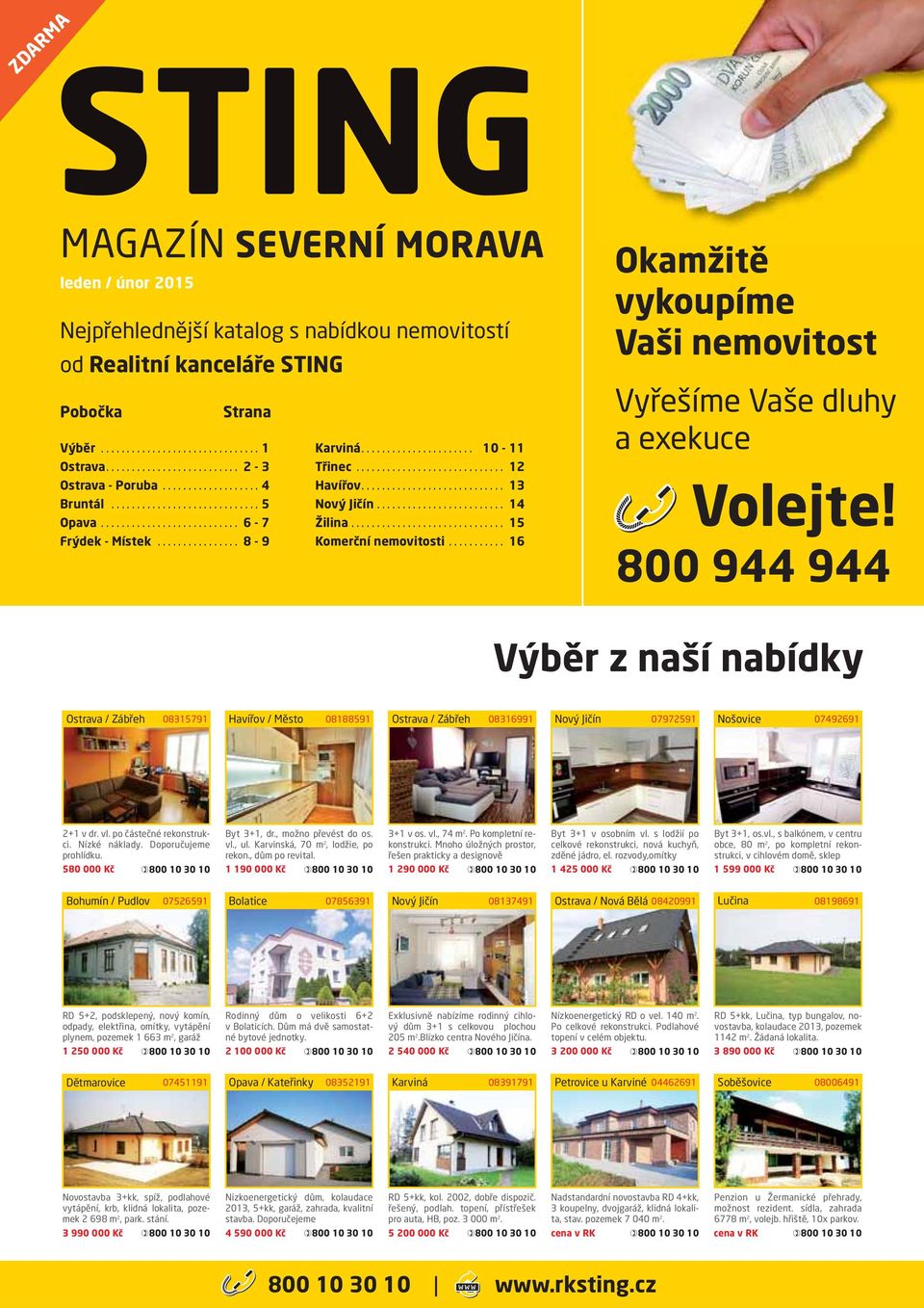 800 944 944 Výběr z naší nabídky / Zábřeh 08315791 Havířov / Město 08188591 / Zábřeh 08316991 07972591 Nošovice 07492691 2+1 v dr. vl. po částečné rekonstrukci. Nízké náklady. Doporučujeme prohlídku.