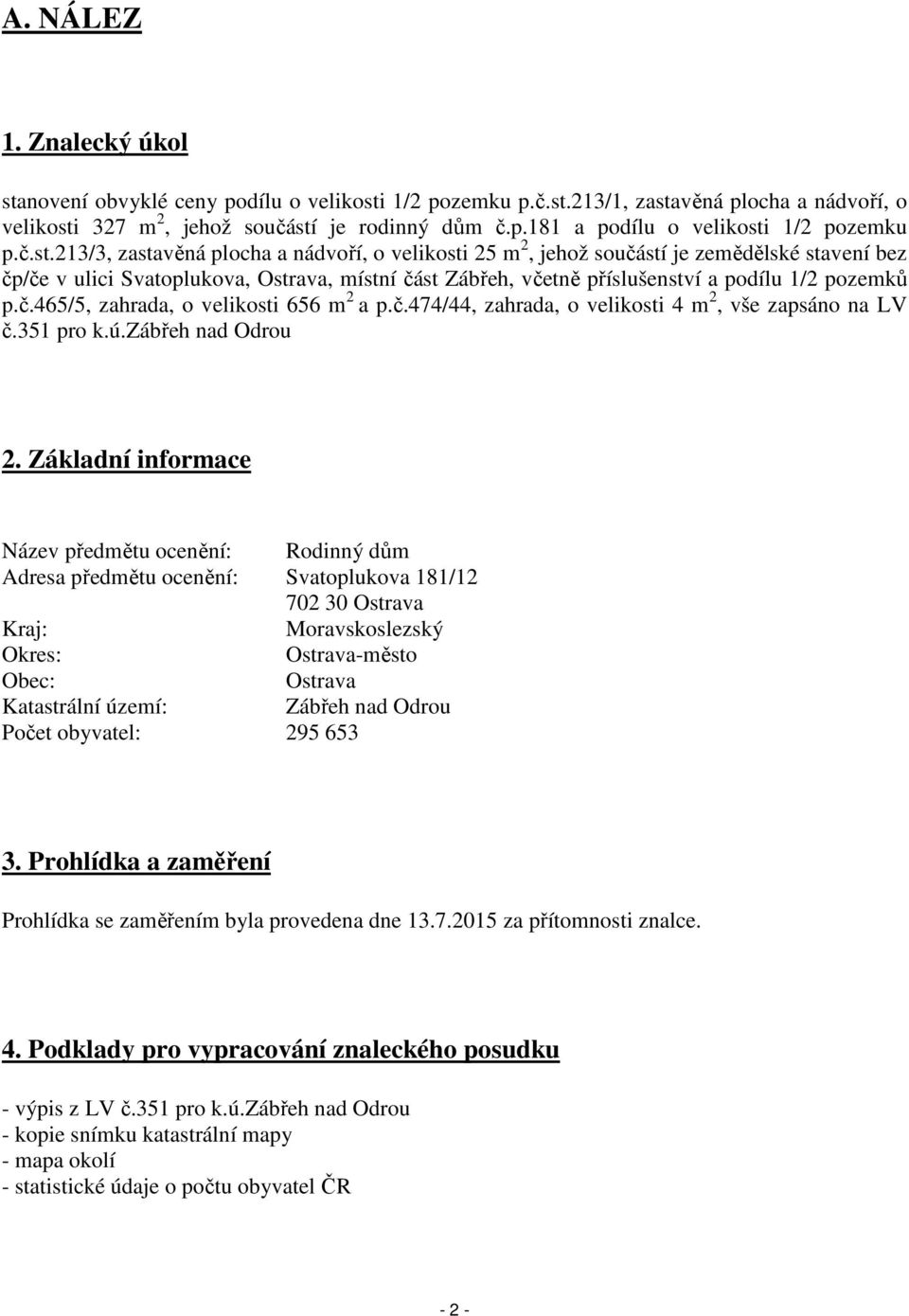 p.č.465/5, zahrada, o velikosti 656 m 2 a p.č.474/44, zahrada, o velikosti 4 m 2, vše zapsáno na LV č.351 pro k.ú.zábřeh nad Odrou 2.