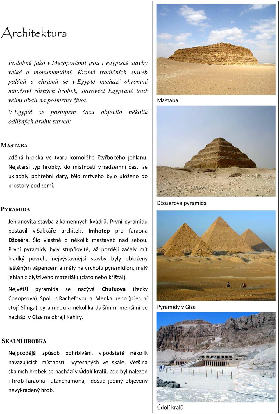 Mastaba V Egyptě se postupem času objevilo několik odlišných druhů staveb: MASTABA Zděná hrobka ve tvaru komolého čtyřbokého jehlanu.