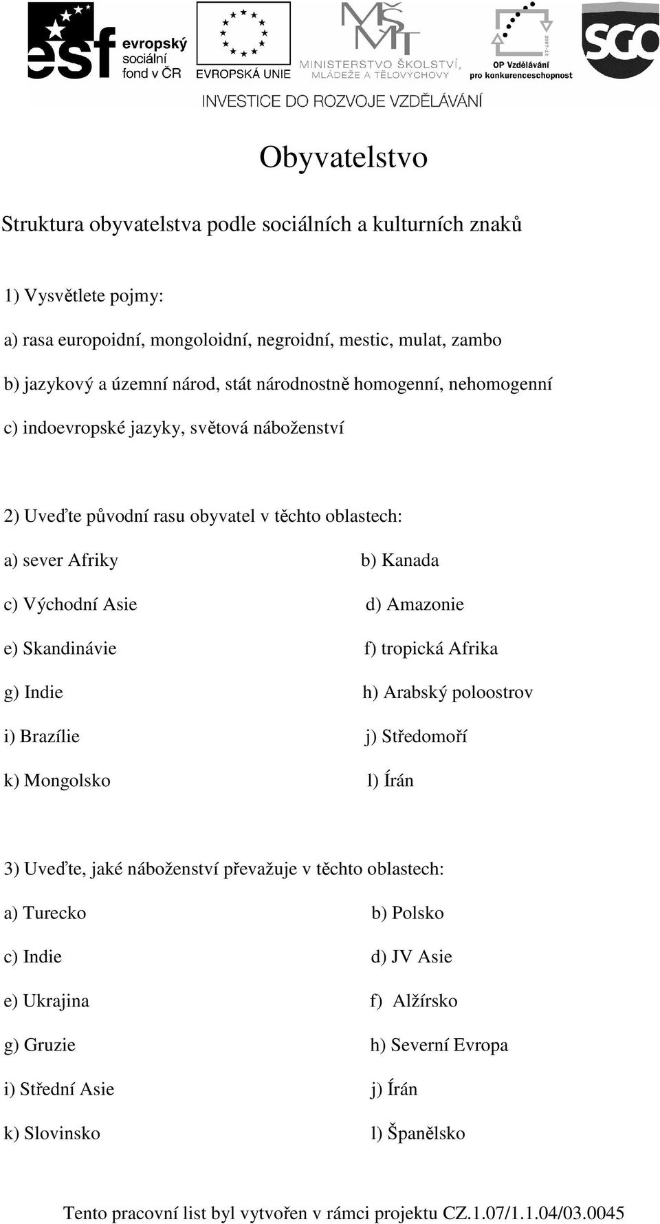 c) Východní Asie d) Amazonie e) Skandinávie f) tropická Afrika g) Indie h) Arabský poloostrov i) Brazílie j) Středomoří k) Mongolsko l) Írán 3) Uveďte, jaké náboženství