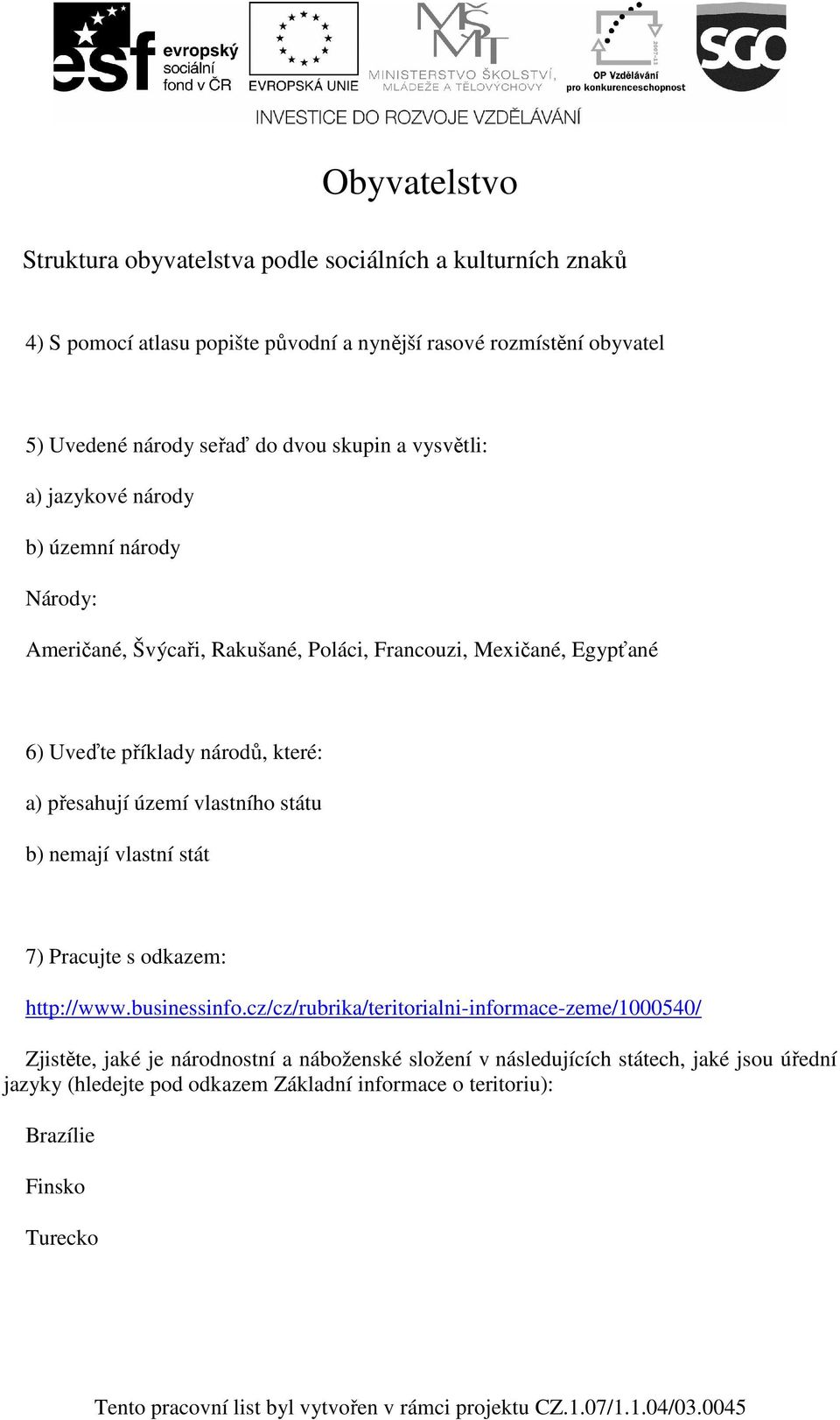 a) přesahují území vlastního státu b) nemají vlastní stát 7) Pracujte s odkazem: http://www.businessinfo.