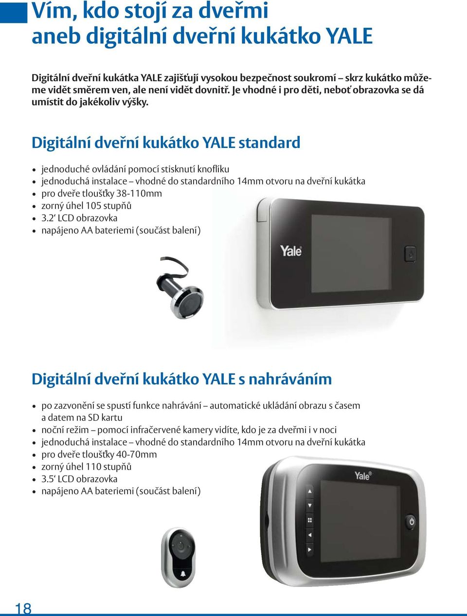 Digitální dveřní kukátko YALE standard jednoduché ovládání pomocí stisknutí knoflíku jednoduchá instalace vhodné do standardního 14mm otvoru na dveřní kukátka pro dveře tloušťky 38-110mm zorný úhel