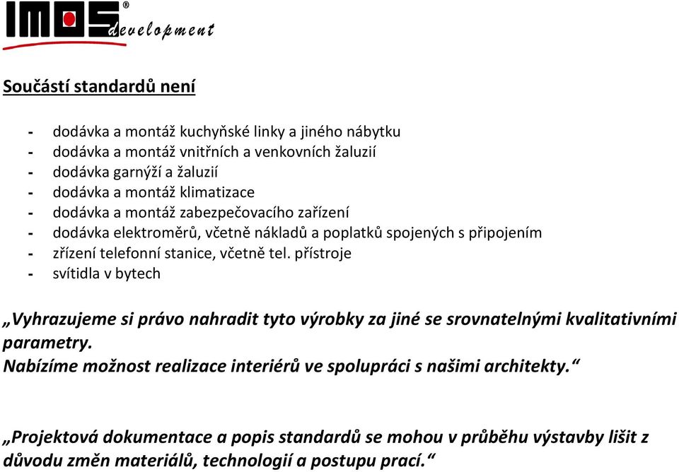 včetně tel. přístroje - svítidla v bytech Vyhrazujeme si právo nahradit tyto výrobky za jiné se srovnatelnými kvalitativními parametry.