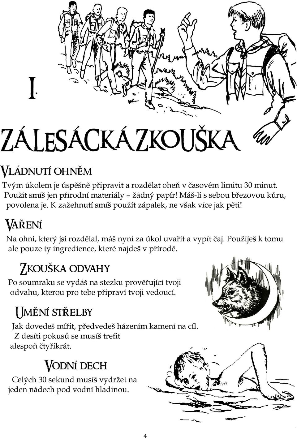 Použiješ k tomu ale pouze ty ingredience, které najdeš v přírodě. Zkouška odvahy Po soumraku se vydáš na stezku prověřující tvoji odvahu, kterou pro tebe připraví tvoji vedoucí.