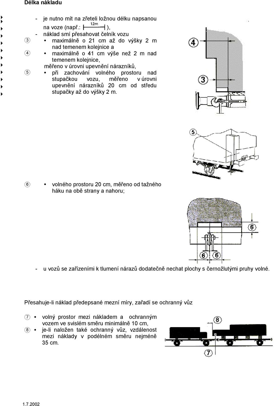 zachování volného prostoru nad stupačkou vozu, měřeno v úrovni upevnění nárazníků 20 cm od středu stupačky až do výšky 2 m.
