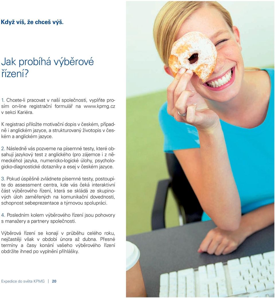 Následně vás pozveme na písemné testy, které obsahují jazykový test z anglického (pro zájemce i z německého) jazyka, numericko-logické úlohy, psychologicko-diagnostické dotazníky a esej v českém