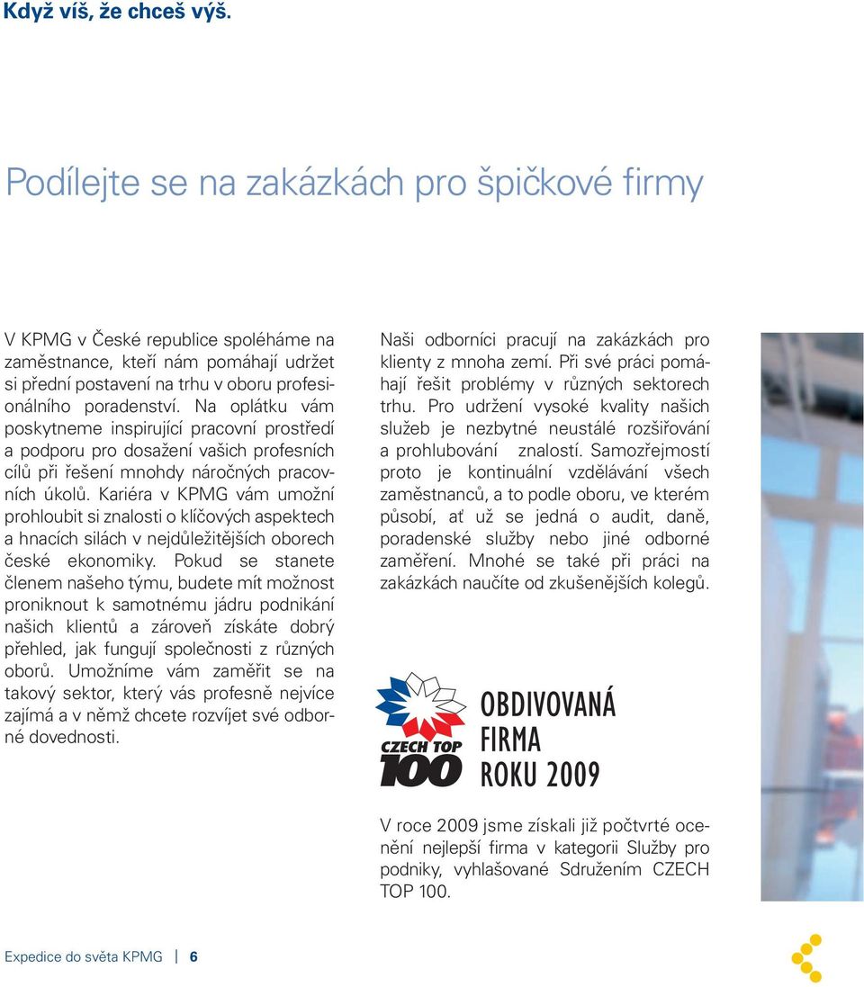Na oplátku vám poskytneme inspirující pracovní prostředí a podporu pro dosažení vašich profesních cílů při řešení mnohdy náročných pracovních úkolů.