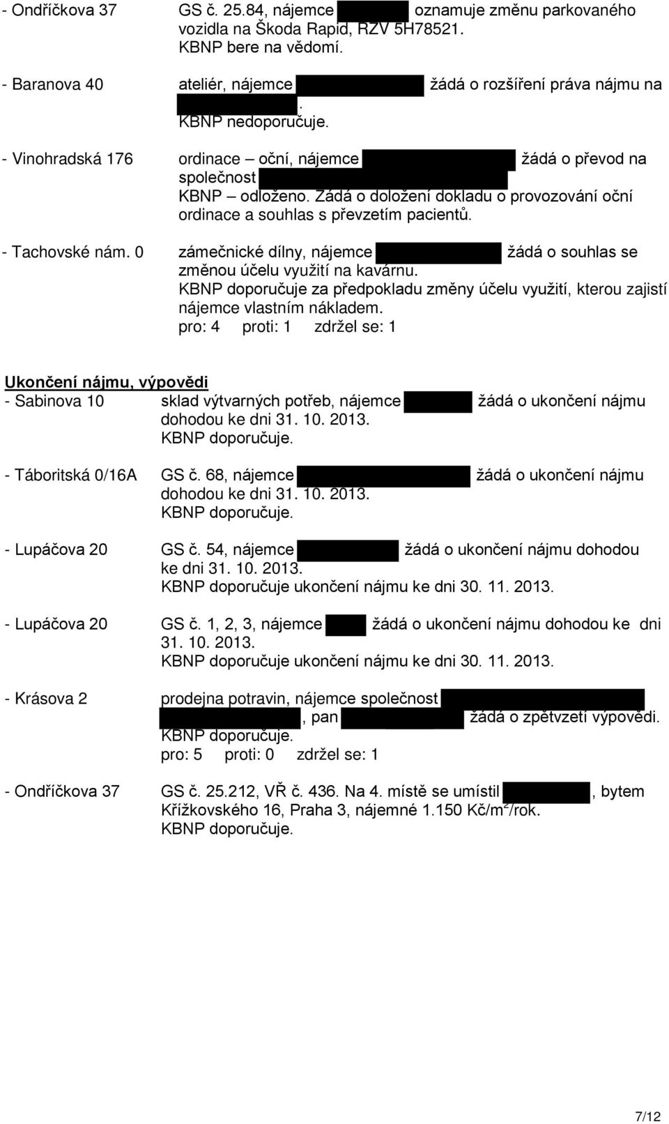 Žádá o doložení dokladu o provozování oční ordinace a souhlas s převzetím pacientů. zámečnické dílny, nájemce žádá o souhlas se změnou účelu využití na kavárnu.