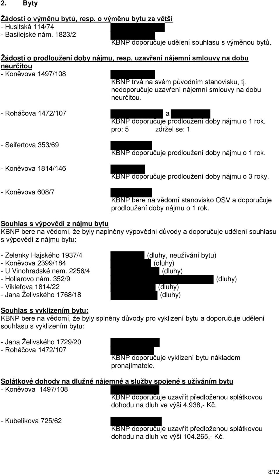 - Roháčova 1472/107 a KBNP doporučuje prodloužení doby nájmu o 1 rok. pro: 5 zdržel se: 1 - Seifertova 353/69 - Koněvova 1814/146 - Koněvova 608/7 KBNP doporučuje prodloužení doby nájmu o 1 rok.