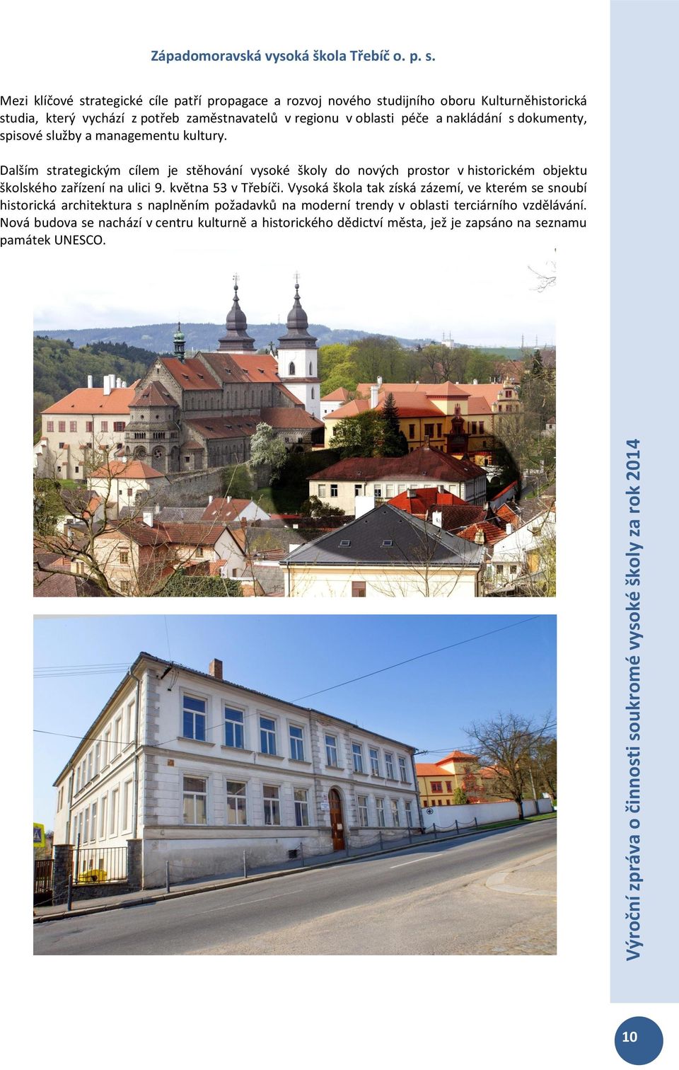 Dalším strategickým cílem je stěhování vysoké školy do nových prostor v historickém objektu školského zařízení na ulici 9. května 53 v Třebíči.