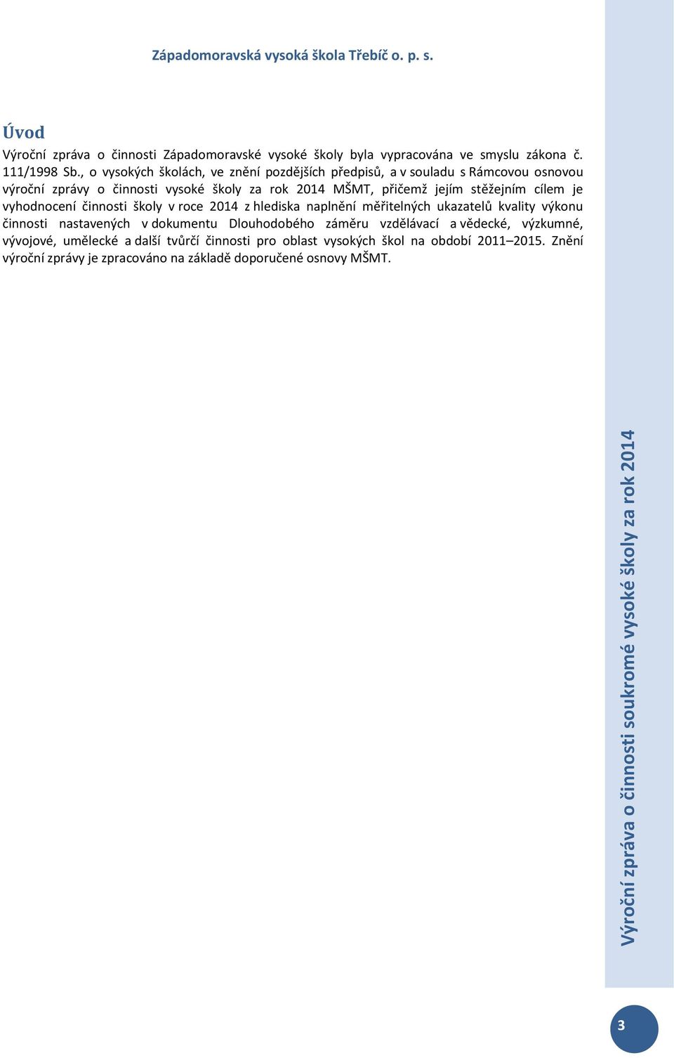 stěžejním cílem je vyhodnocení činnosti školy v roce 2014 z hlediska naplnění měřitelných ukazatelů kvality výkonu činnosti nastavených v dokumentu