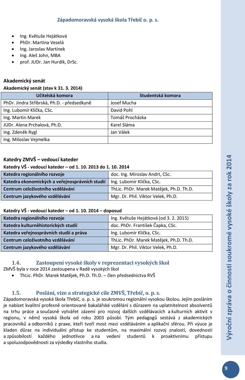 Miloslav Vejmelka Studentská komora Josef Mucha David Pohl Tomáš Procházka Karel Sláma Jan Válek Katedry ZMVŠ vedoucí kateder Katedry VŠ - vedoucí kateder od 1. 10.