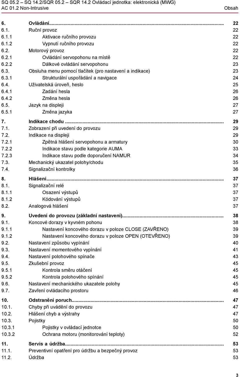 Indikace chodu... 7.1. Zobrazení při uvedení do provozu 7.2. Indikace na displeji 7.2.1 Zpětná hlášení servopohonu a armatury 7.2.2 Indikace stavu podle kategorie AUMA 7.2.3 Indikace stavu podle doporučení NAMUR 7.