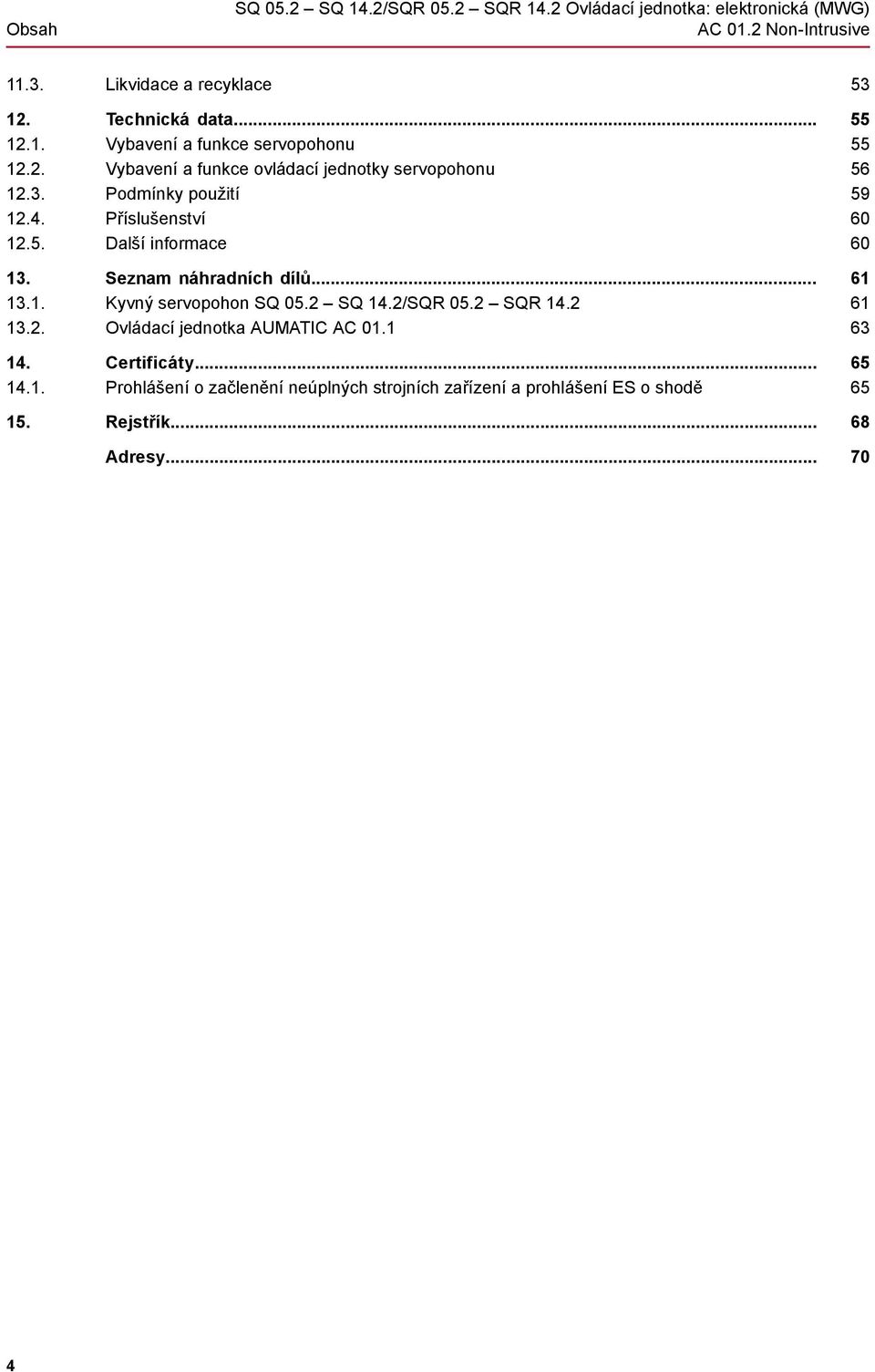 .. 13.1. Kyvný servopohon SQ 05.2 SQ 14.2/SQR 05.2 SQR 14.2 13.2. Ovládací jednotka AUMATIC AC 01.1 14. Certificáty... 14.1. Prohlášení o začlenění neúplných strojních zařízení a prohlášení ES o shodě 15.
