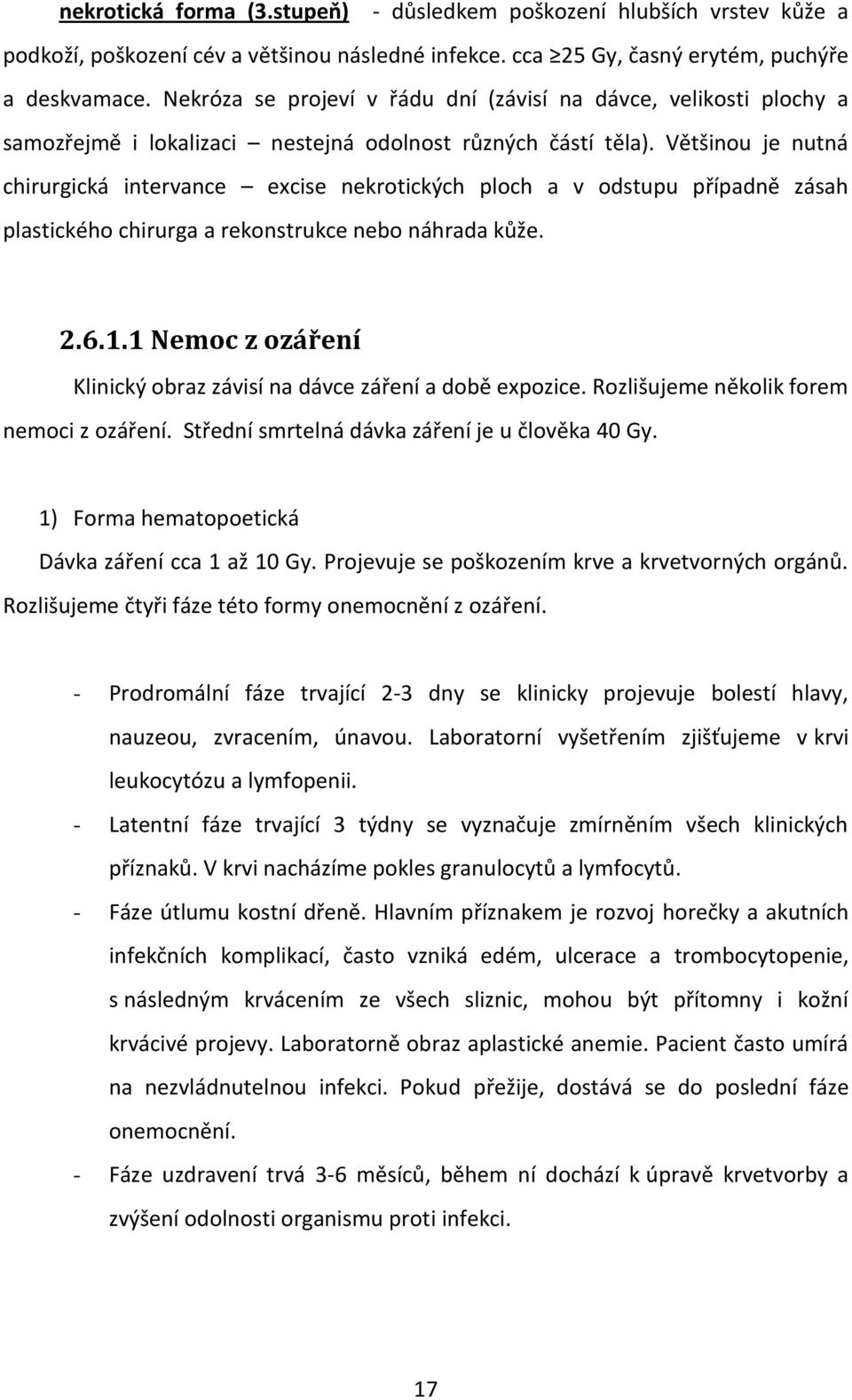 Většinou je nutná chirurgická intervance excise nekrotických ploch a v odstupu případně zásah plastického chirurga a rekonstrukce nebo náhrada kůže. 2.6.1.