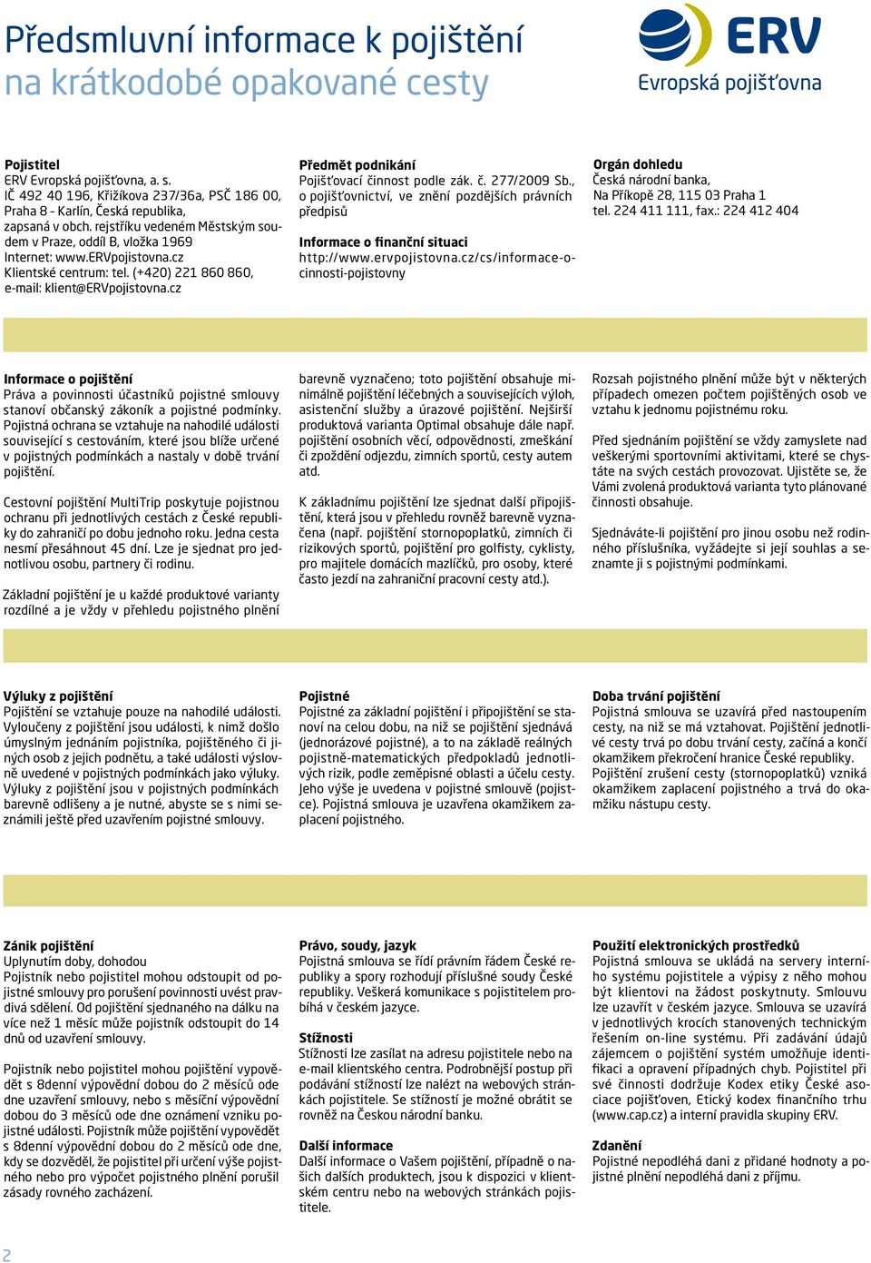 cz Předmět podnikání Pojišťovací činnost podle zák. č. 77/009 Sb., o pojišťovnictví, ve znění pozdějších právních předpisů Informace o finanční situaci http://www.ervpojistovna.