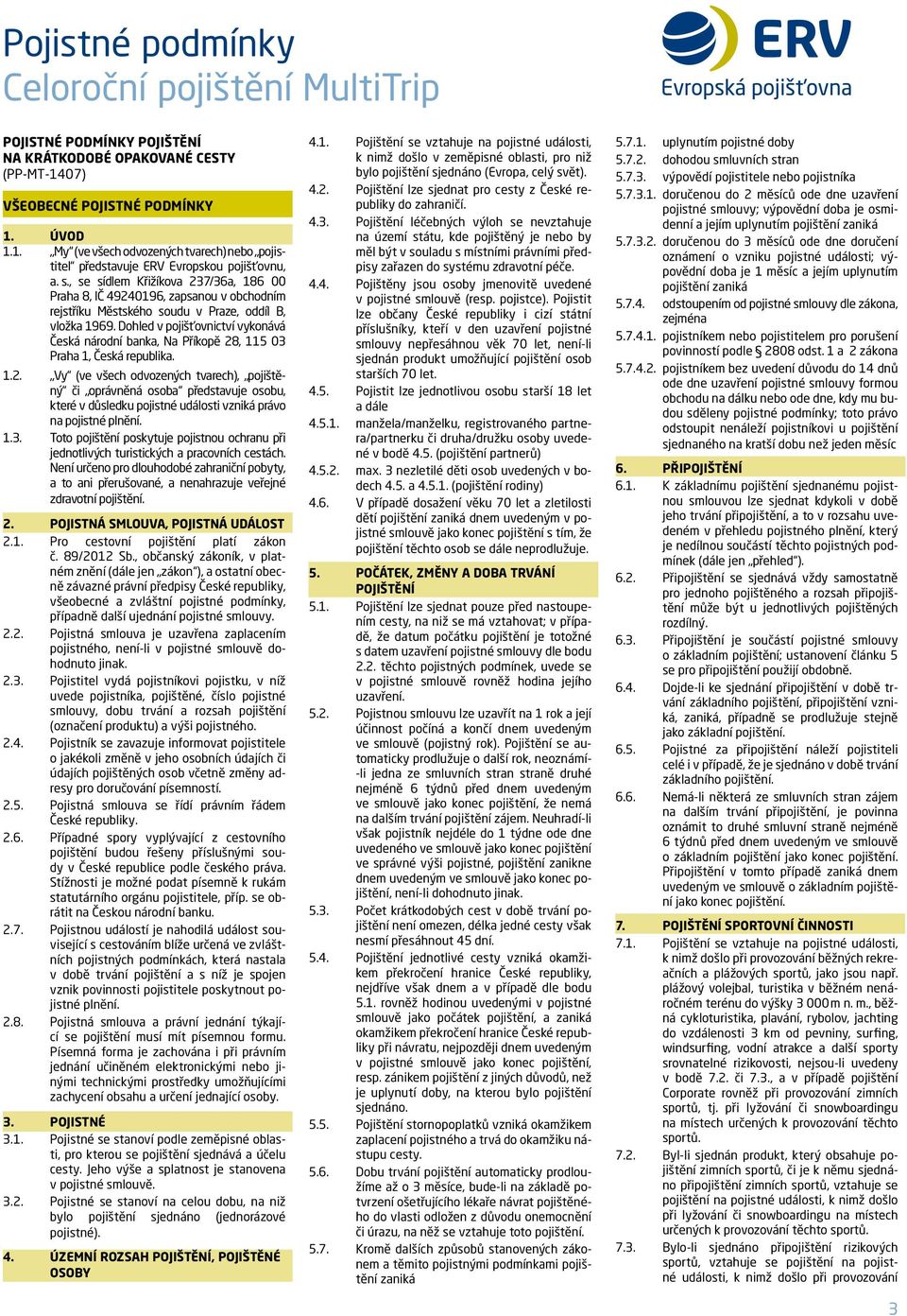, se sídlem Křižíkova 37/36a, 86 00 Praha 8, IČ 494096, zapsu v obchodním rejstříku Městského soudu v Praze, oddíl B, vložka 969.
