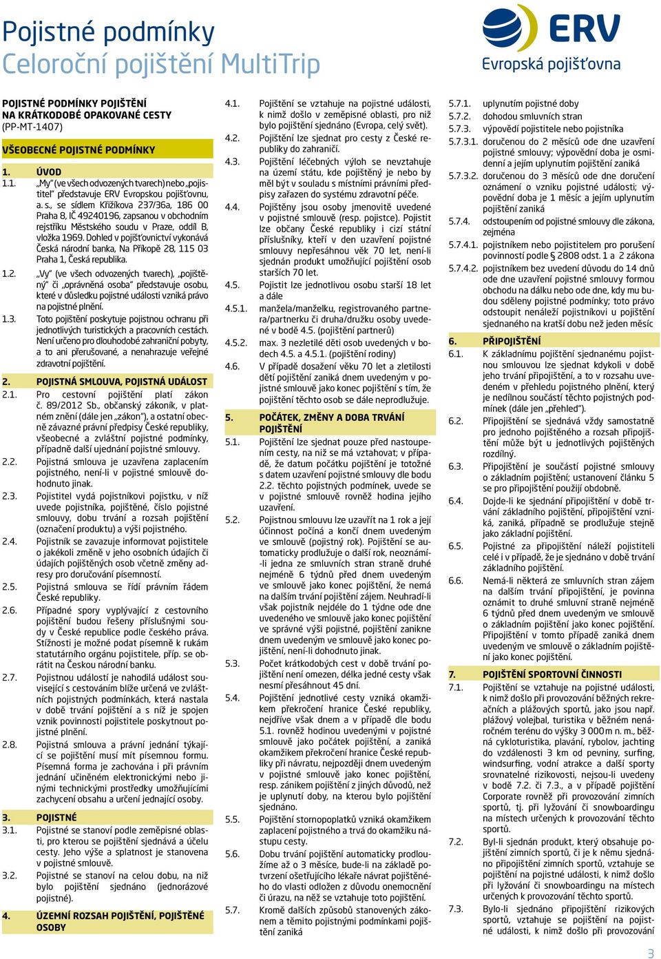 , se sídlem Křižíkova 37/36a, 86 00 Praha 8, IČ 494096, zapsu v obchodním rejstříku Městského soudu v Praze, oddíl B, vložka 969.