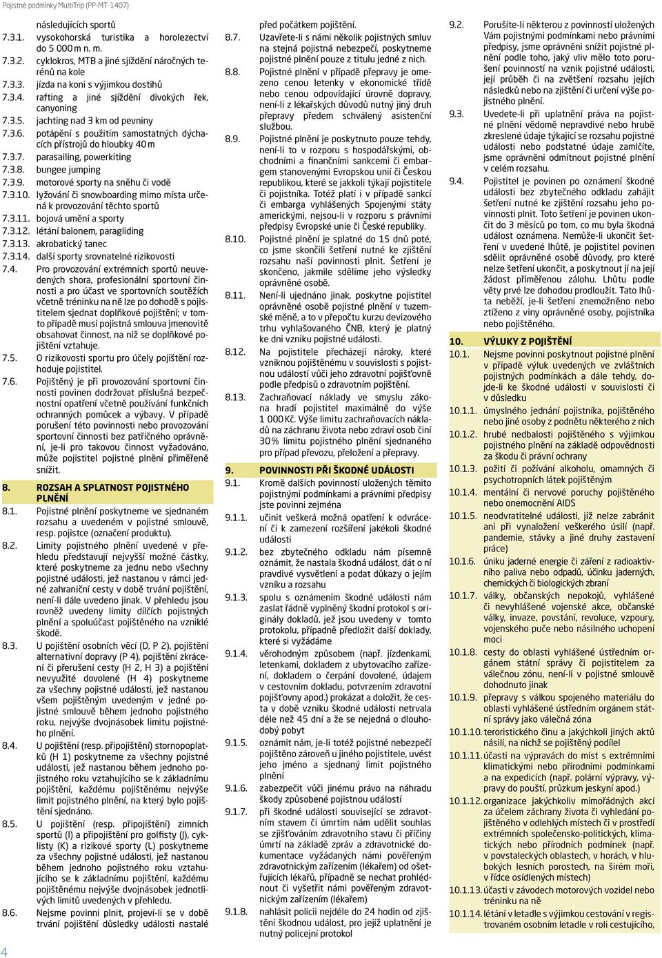 3.8. bungee jumping 7.3.9. motorové sporty na sněhu či vodě 7.3.0. lyžování či snowboarding mimo místa určená k provozování těchto sportů 7.3.. bojová umění a sporty 7.3.. létání balonem, paragliding 7.