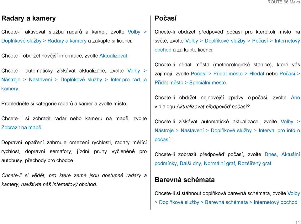 Chcete-li si zobrazit radar nebo kameru na mapě, zvolte Zobrazit na mapě.