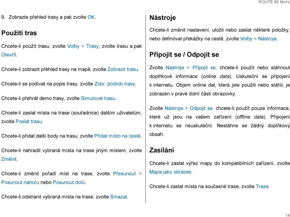 Chcete-li zaslat místa na trase (souřadnice) dalším uživatelům, zvolte Poslat trasu. Chcete-li přidat další body na trasu, zvolte Přidat místo na cestě.