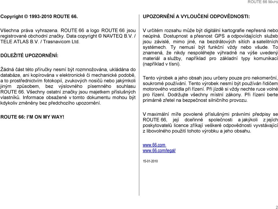jakýmkoli jiným způsobem, bez výslovného písemného souhlasu ROUTE 66. Všechny ostatní značky jsou majetkem příslušných vlastníků.