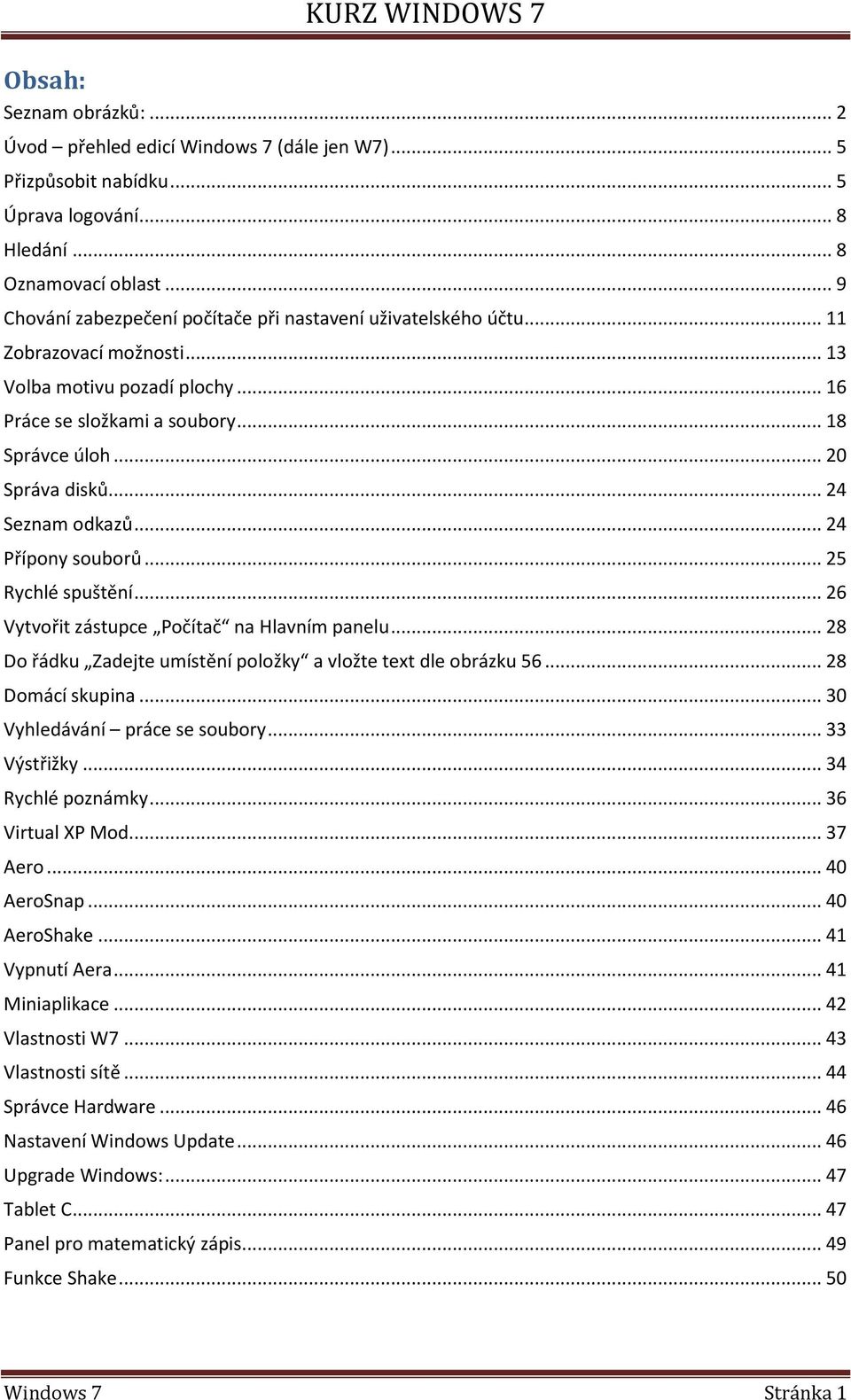 .. 24 Seznam odkazů... 24 Přípony souborů... 25 Rychlé spuštění... 26 Vytvořit zástupce Počítač na Hlavním panelu... 28 Do řádku Zadejte umístění položky a vložte text dle obrázku 56.