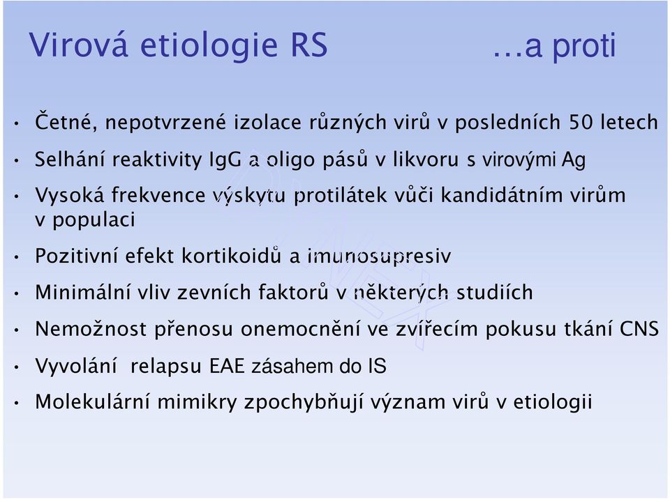 efekt kortikoidů a imunosupresiv Minimální vliv zevních faktorů v některých studiích Nemožnost přenosu onemocnění