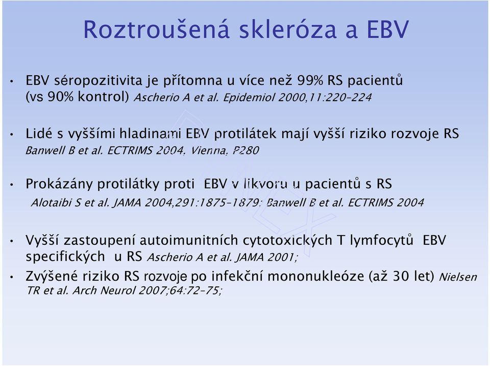 ECTRIMS 2004, Vienna, P280 Prokázány protilátky proti EBV v likvoru u pacientů s RS Alotaibi S et al. JAMA 2004,291:1875 1879; Banwell B et al.
