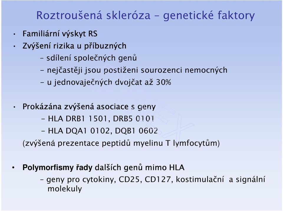 asociace s geny - HLA DRB1 1501, DRB5 0101 - HLA DQA1 0102, DQB1 0602 (zvýšená prezentace peptidů myelinu T