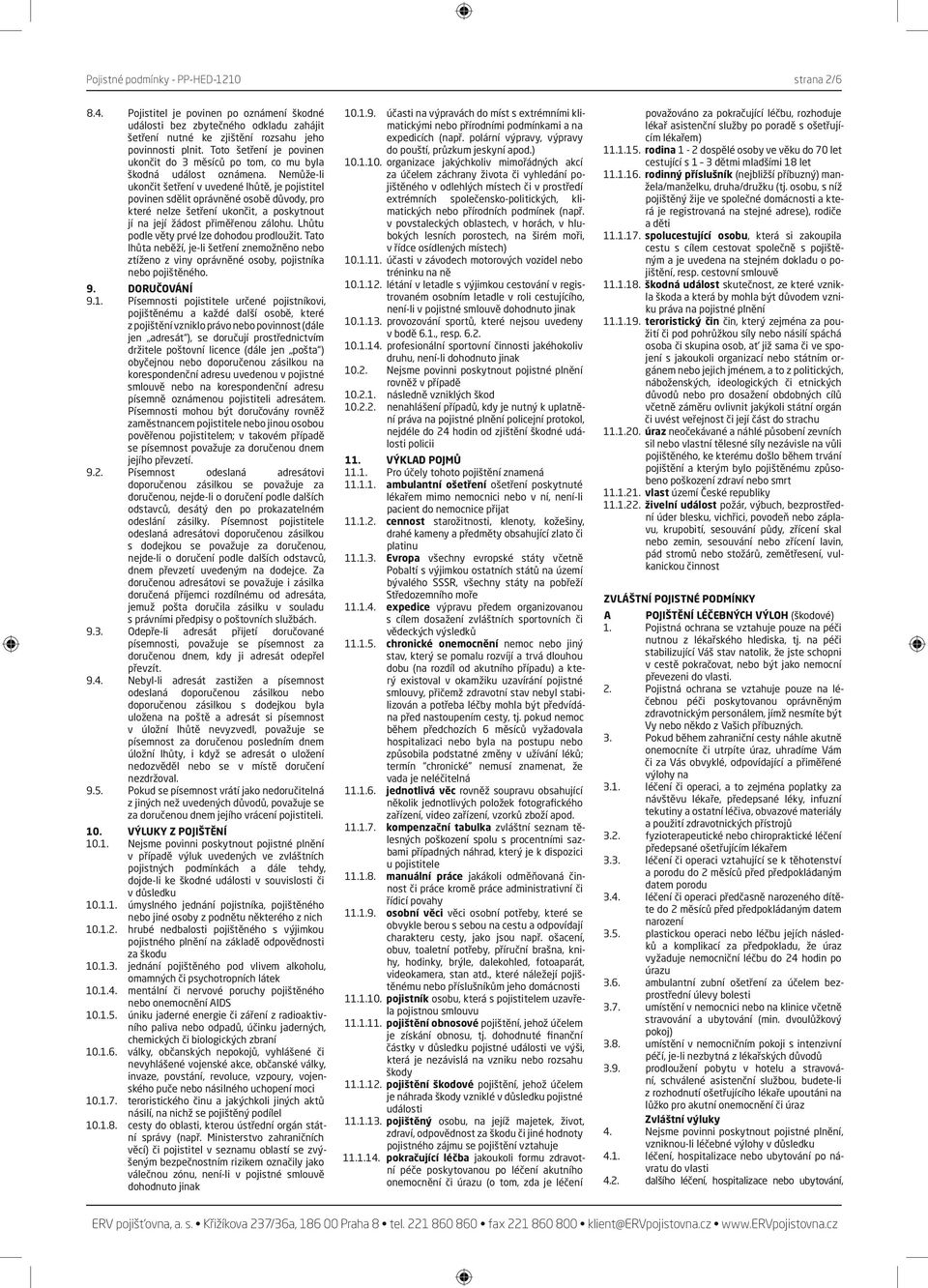 Nemůže-li ukončit šetření v uvedené lhůtě, je pojistitel povinen sdělit oprávněné osobě důvody, pro které nelze šetření ukončit, a poskytnout jí na její žádost přiměřenou zálohu.