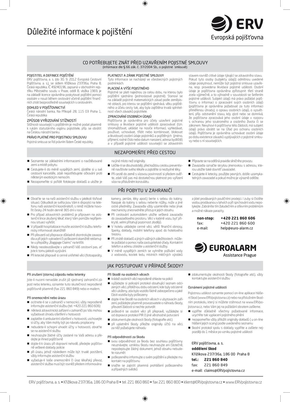 ), se sídlem Křižíkova 237/36a, Praha 8, Česká republika, IČ 49240196, zapsaná v obchodním rejstříku Městského soudu v Praze, oddíl B, vložka 1969, je na základě licence oprávněna poskytovat