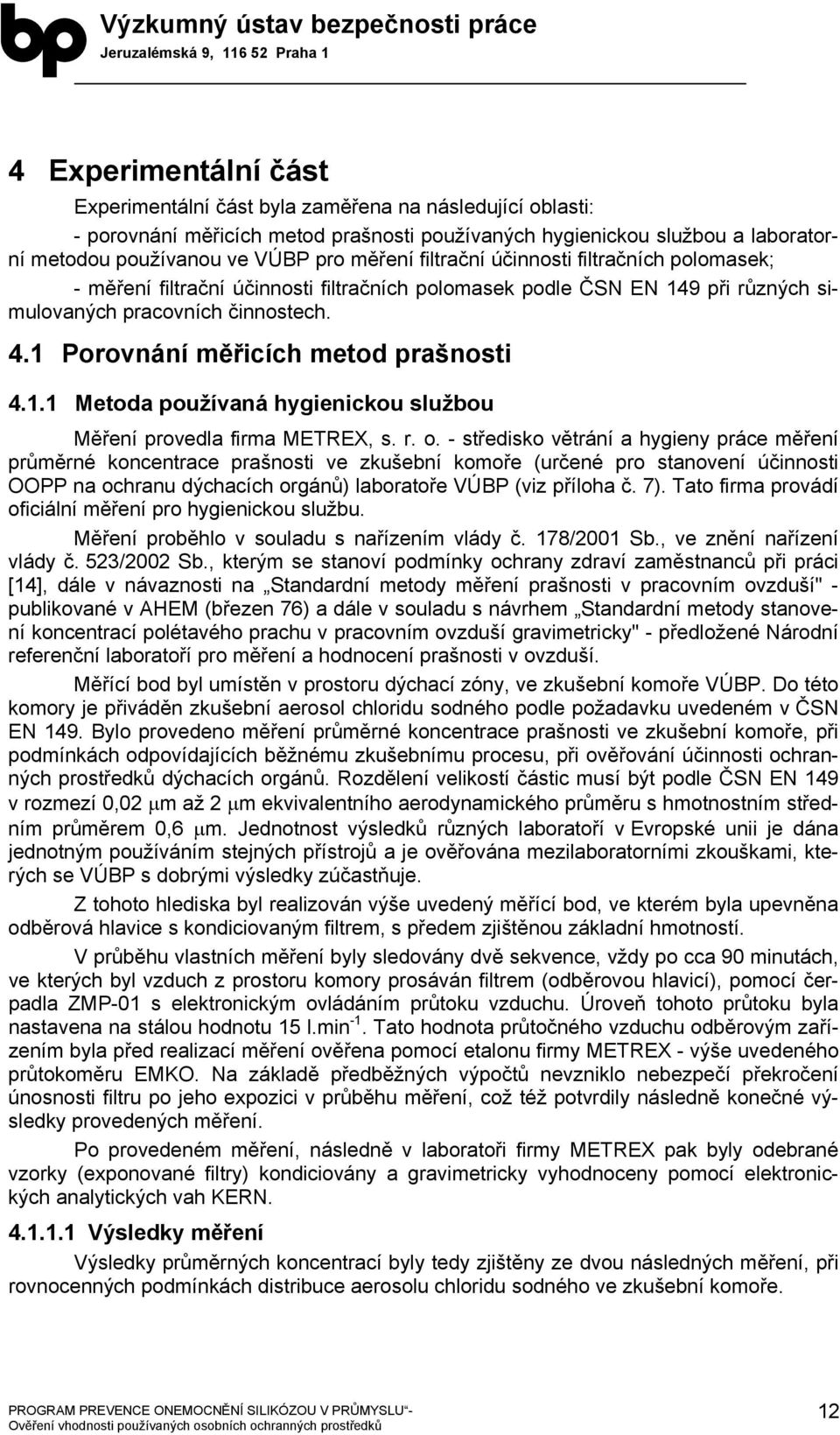 1 Porovnání měřicích metod prašnosti 4.1.1 Metoda používaná hygienickou službou Měření provedla firma METREX, s. r. o.