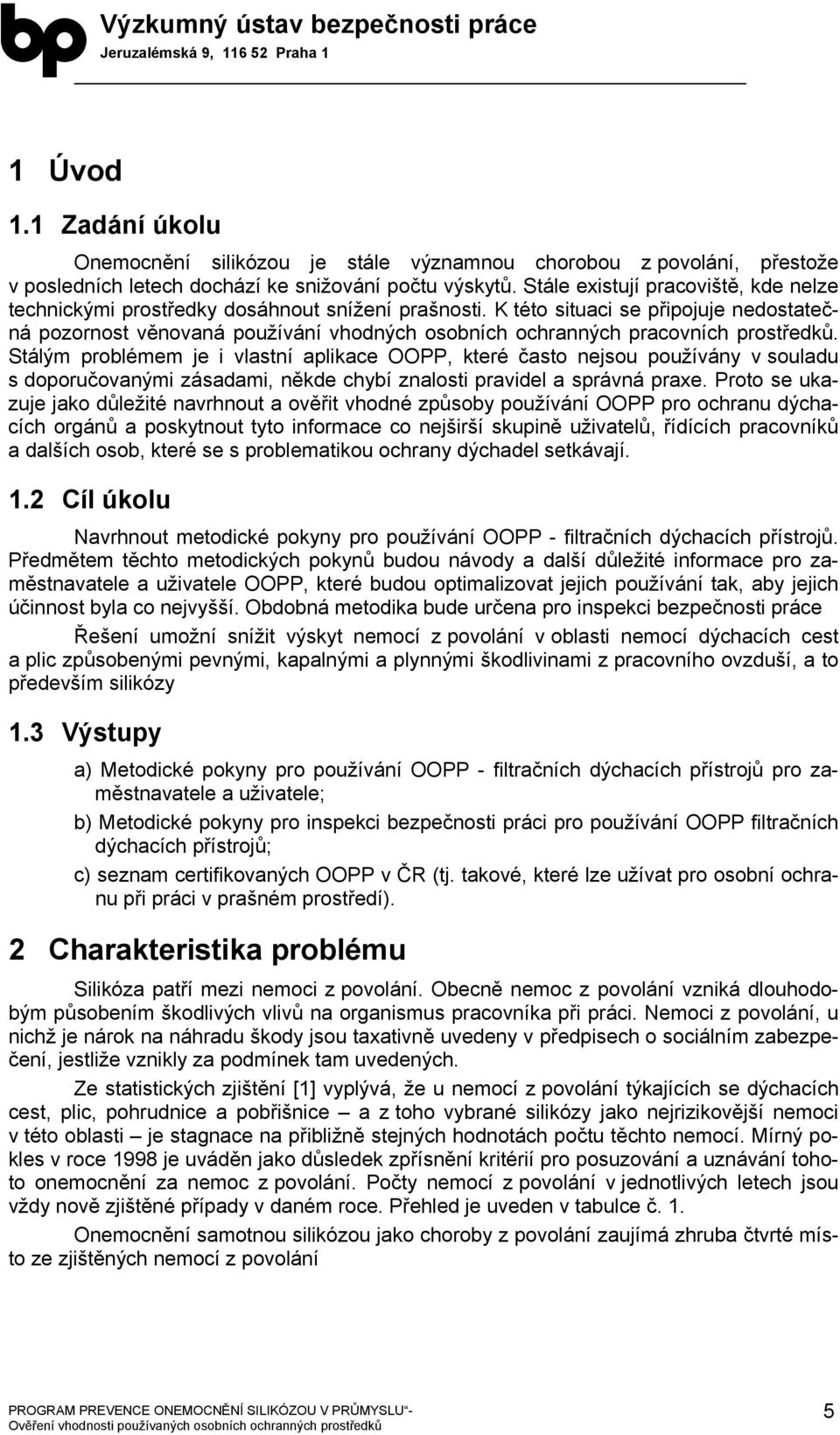 K této situaci se připojuje nedostatečná pozornost věnovaná používání vhodných osobních ochranných pracovních prostředků.