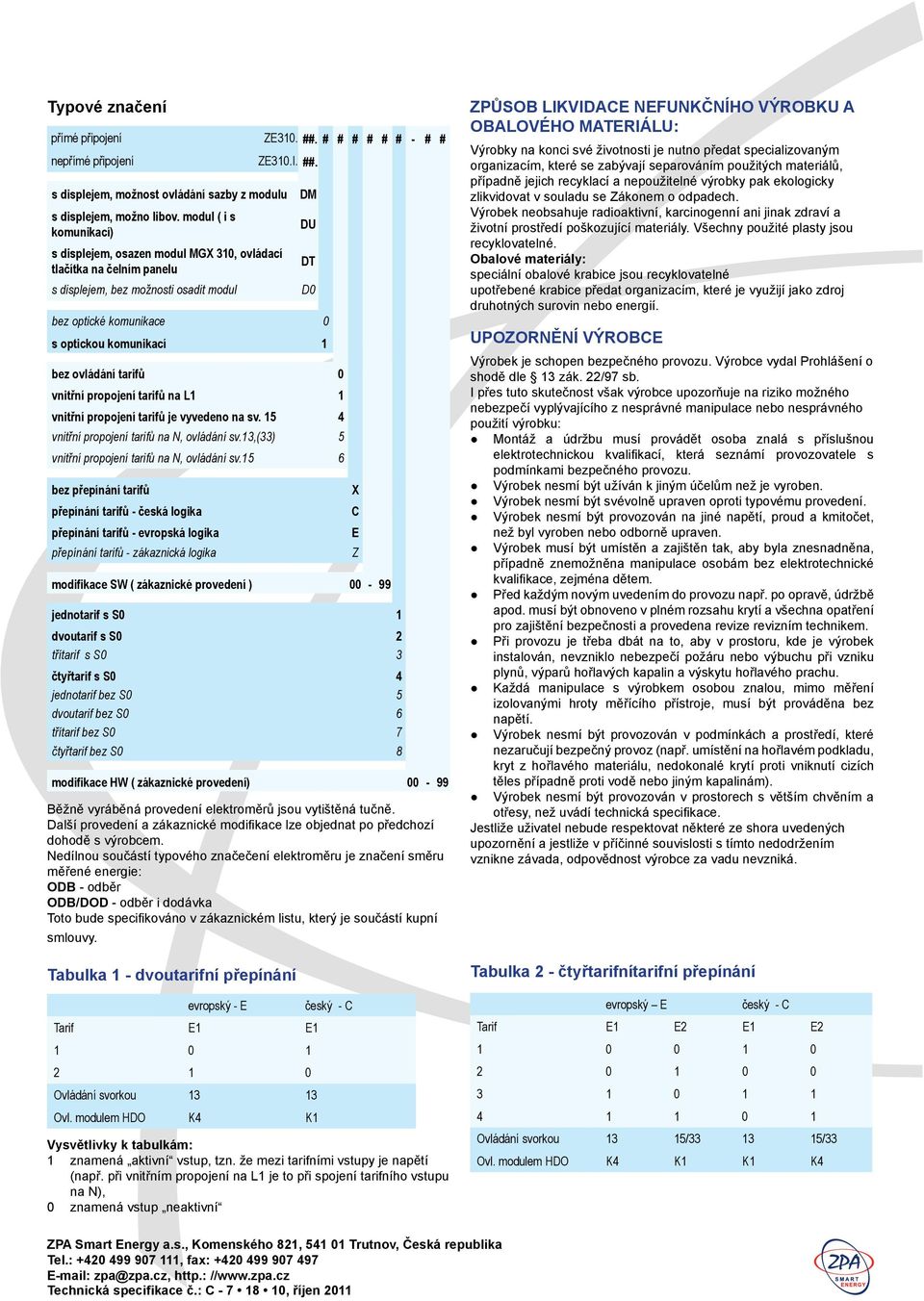 ovládání tarifů 0 vnitřní propojení tarifů na L1 1 vnitřní propojení tarifů je vyvedeno na sv. 15 4 vnitřní propojení tarifů na N, ovládání sv.13,(33) 5 vnitřní propojení tarifů na N, ovládání sv.