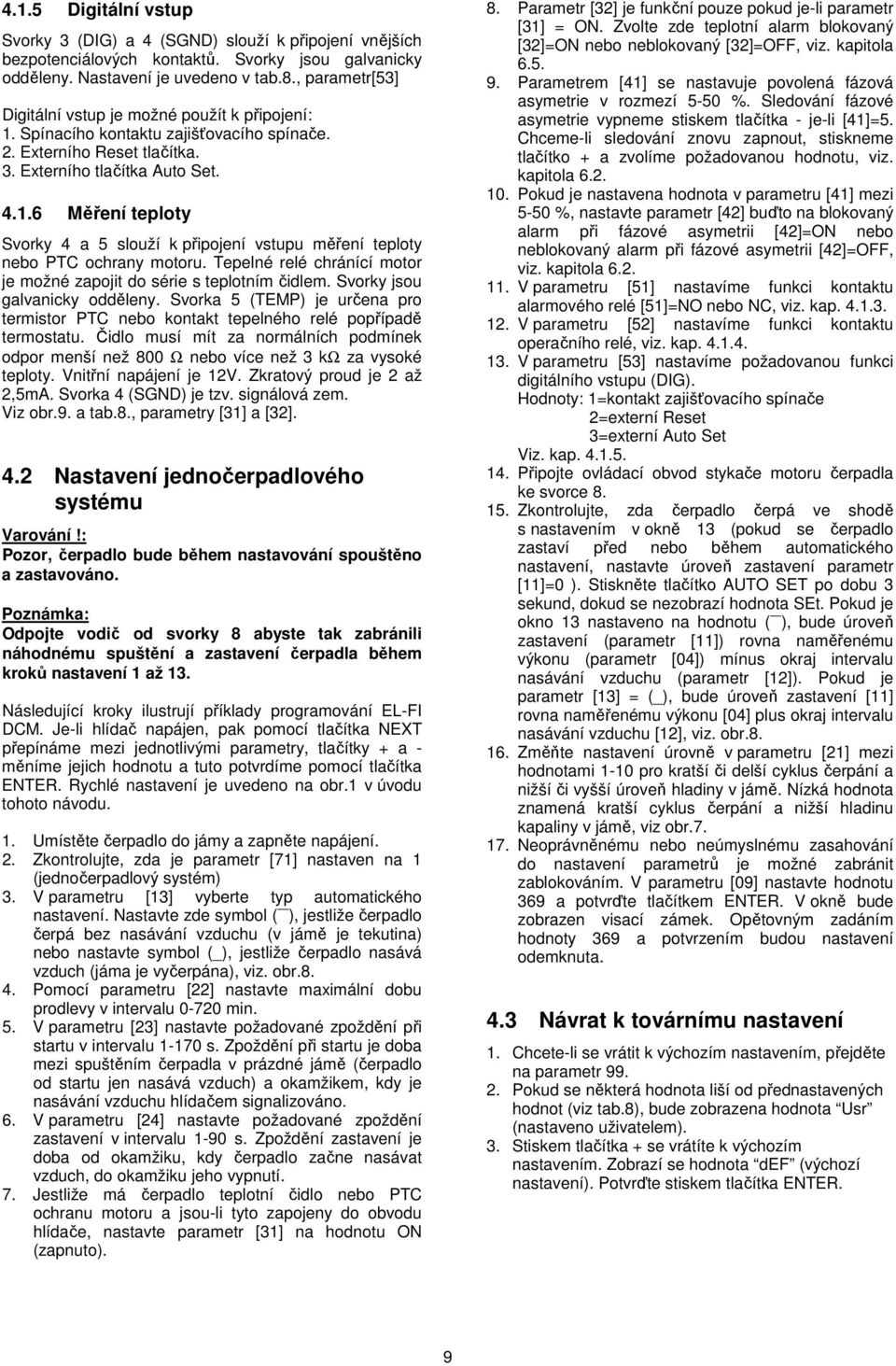 Tepelné relé chránící motor je možné zapojit do série s teplotním čidlem. Svorky jsou galvanicky odděleny. Svorka 5 (TEMP) je určena pro termistor PTC nebo kontakt tepelného relé popřípadě termostatu.