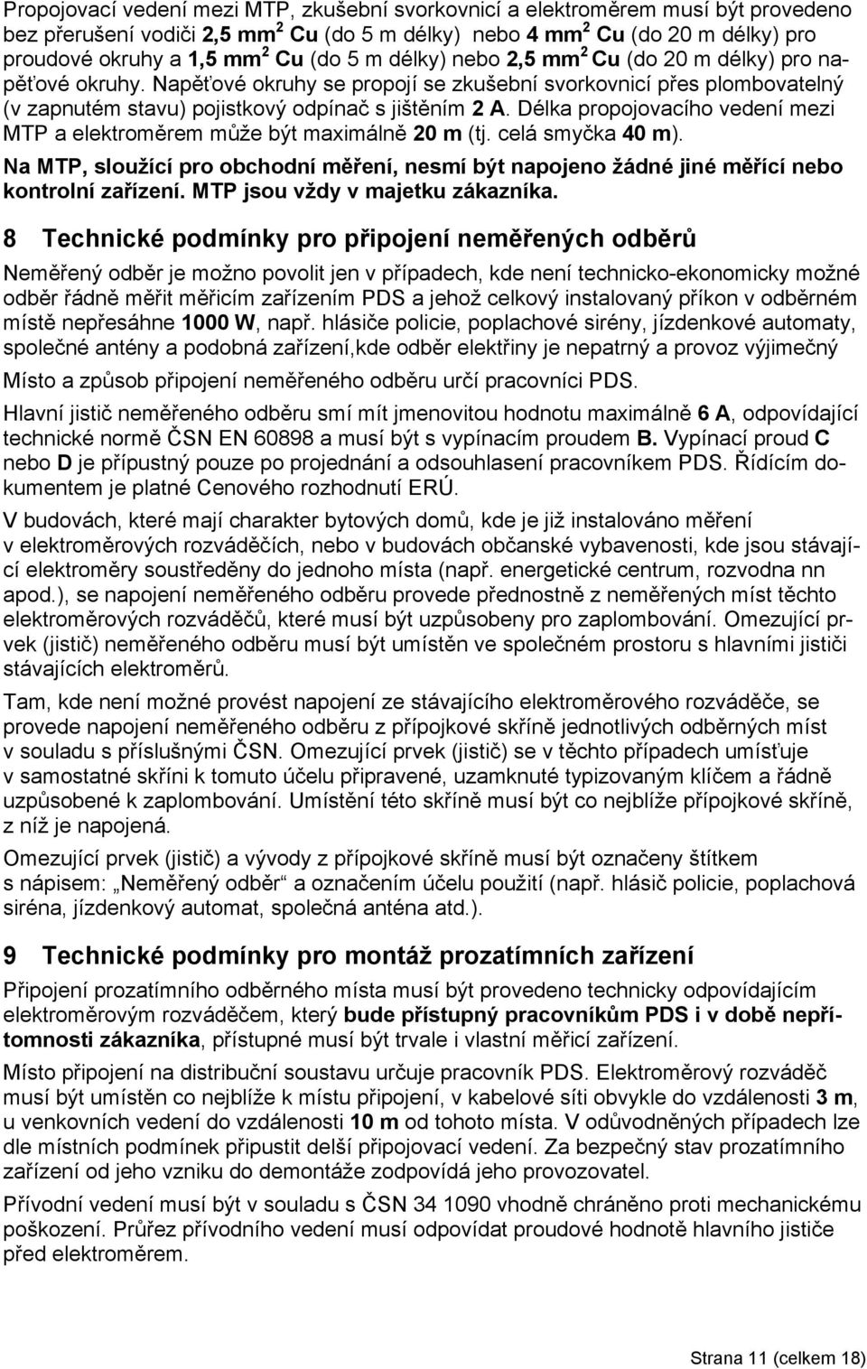 Délka propojovacího vedení mezi MTP a elektroměrem může být maximálně 20 m (tj. celá yka 40 m). Na MTP, sloužící pro obchodní měření, neí být napojeno žádné jiné měřící nebo kontrolní zařízení.